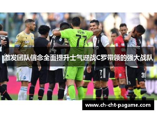 激发团队信念全面提升士气迎战C罗带领的强大战队